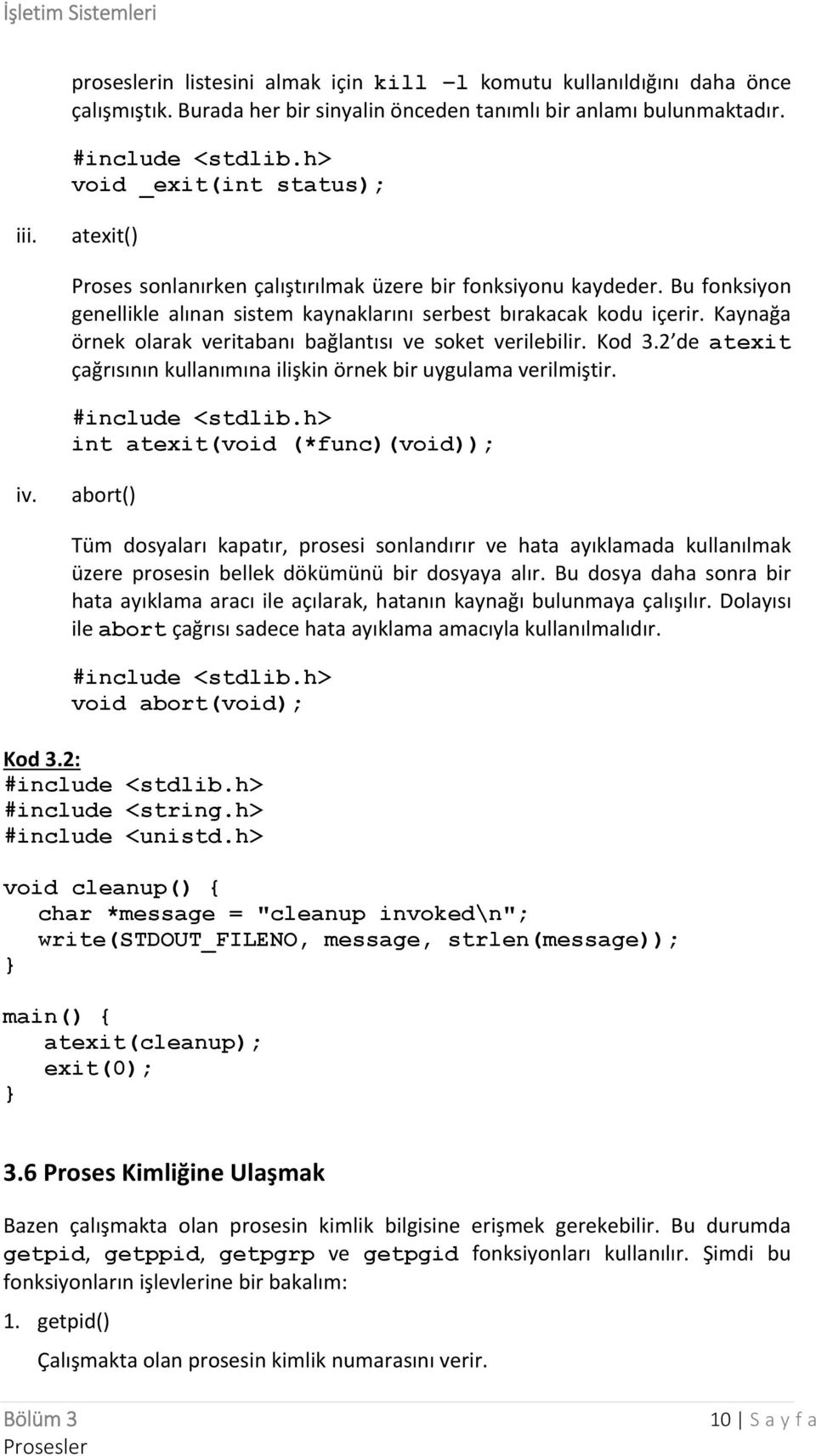 Kaynağa örnek olarak veritabanı bağlantısı ve soket verilebilir. Kod 3.2 de atexit çağrısının kullanımına ilişkin örnek bir uygulama verilmiştir. int atexit(void (*func)(void)); iv.