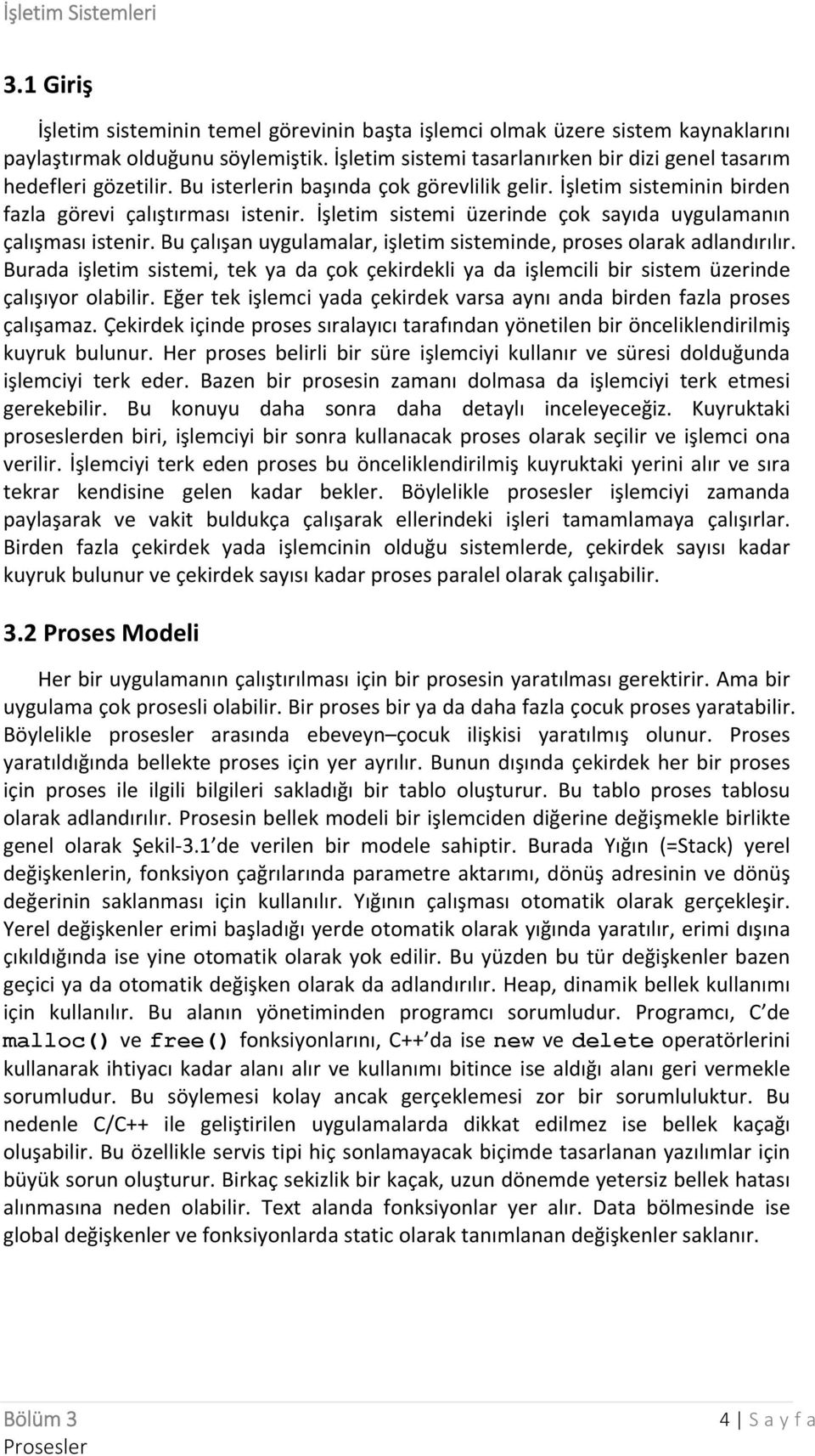 Bu çalışan uygulamalar, işletim sisteminde, proses olarak adlandırılır. Burada işletim sistemi, tek ya da çok çekirdekli ya da işlemcili bir sistem üzerinde çalışıyor olabilir.