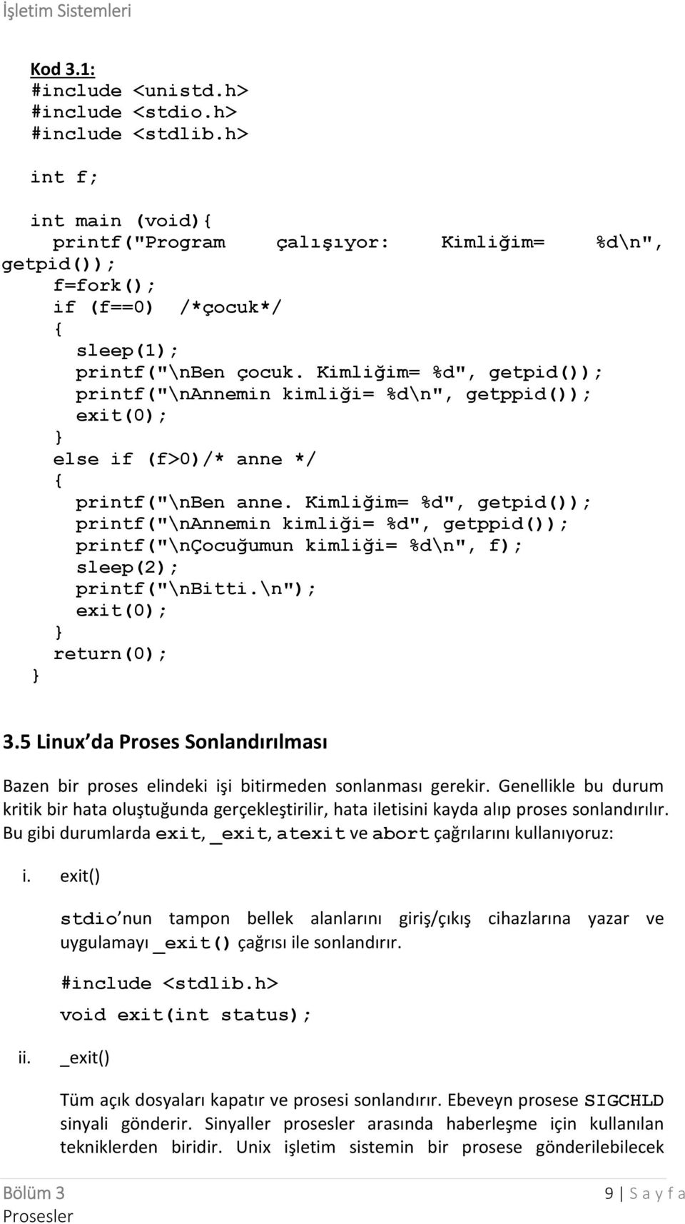 Kimliğim= %d", getpid()); printf("\nannemin kimliği= %d", getppid()); printf("\nçocuğumun kimliği= %d\n", f); sleep(2); printf("\nbitti.\n"); exit(0); return(0); 3.