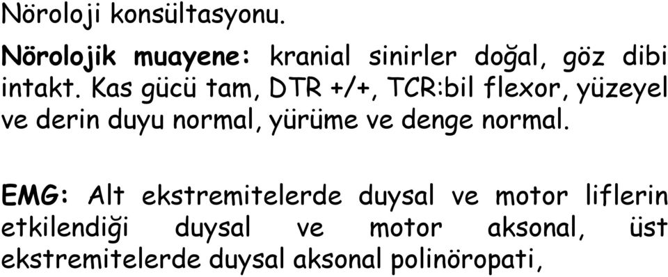 Kas gücü tam, DTR +/+, TCR:bil flexor, yüzeyel ve derin duyu normal, yürüme