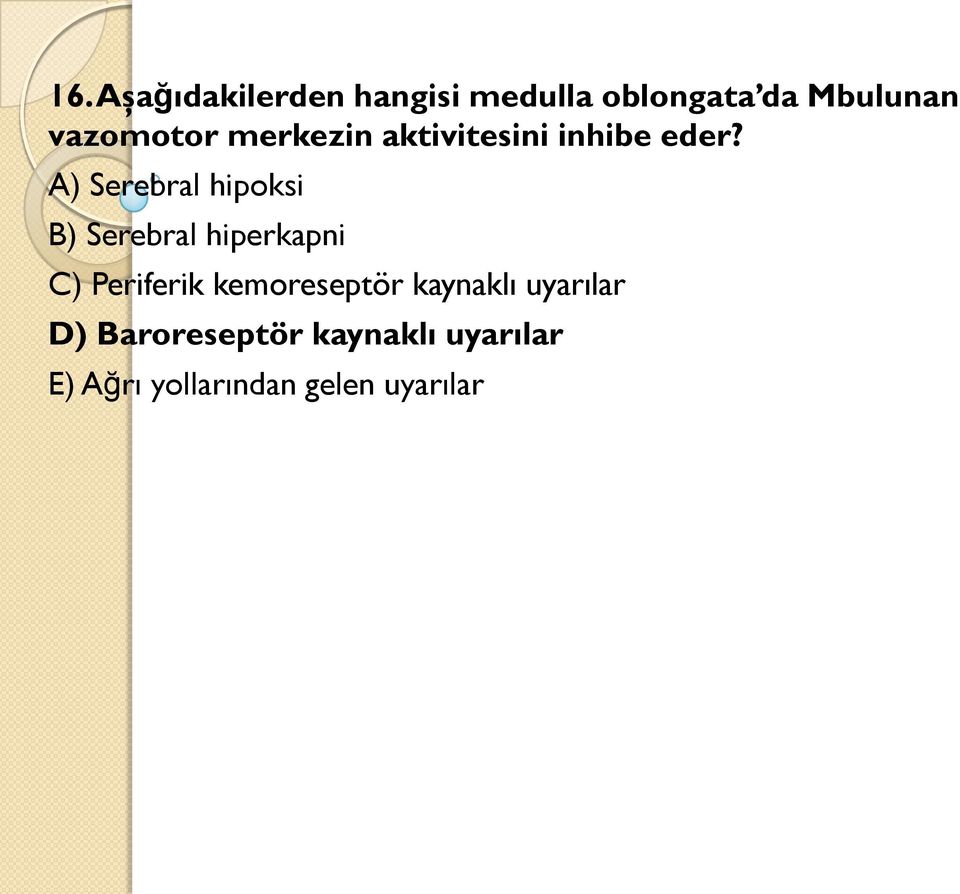 A) Serebral hipoksi B) Serebral hiperkapni C) Periferik