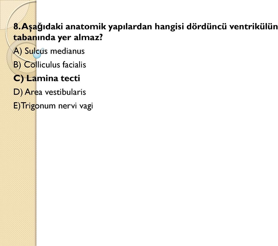 A) Sulcus medianus B) Colliculus facialis C)