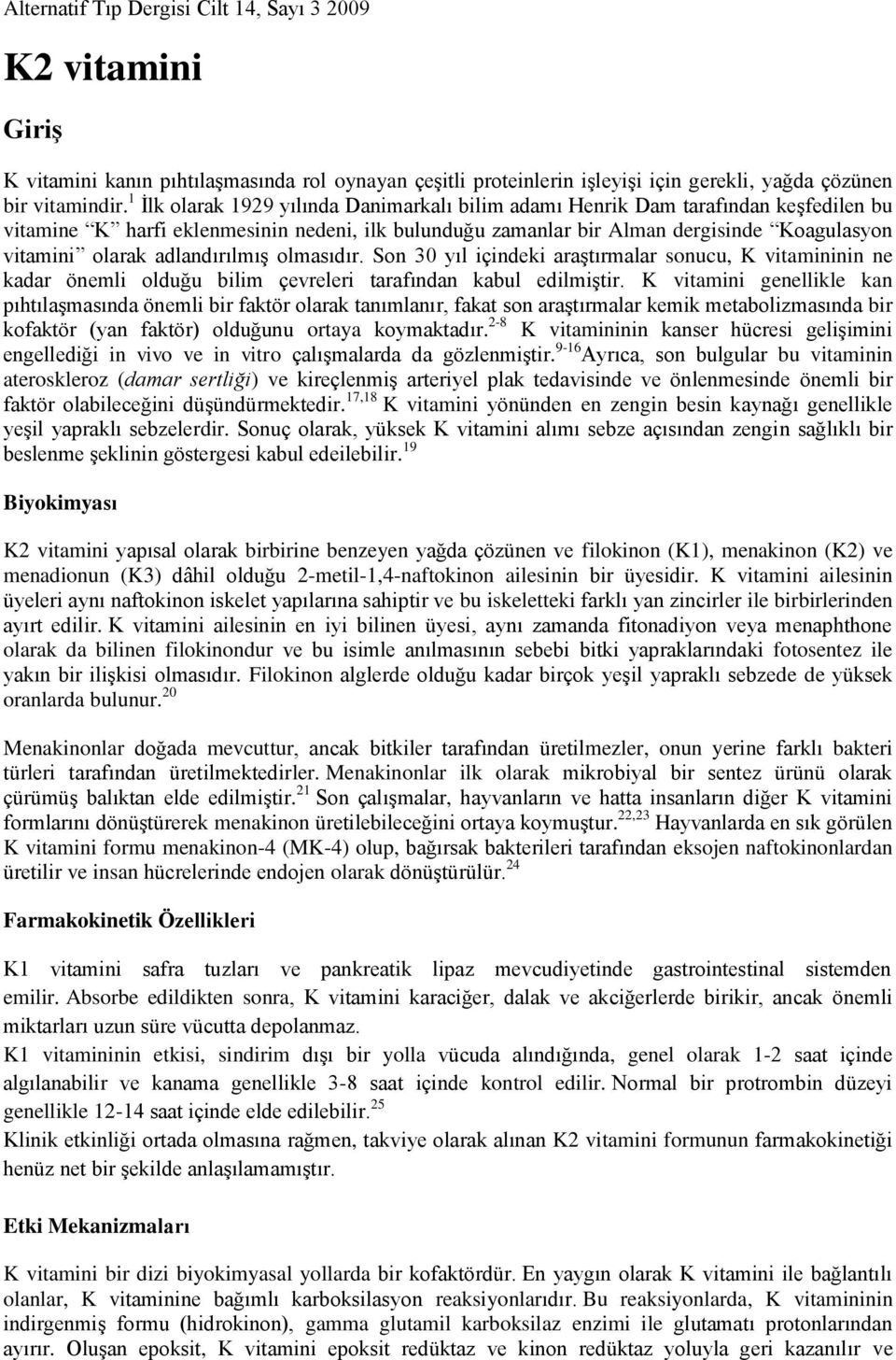 adlandırılmış olmasıdır. Son 30 yıl içindeki araştırmalar sonucu, K vitamininin ne kadar önemli olduğu bilim çevreleri tarafından kabul edilmiştir.