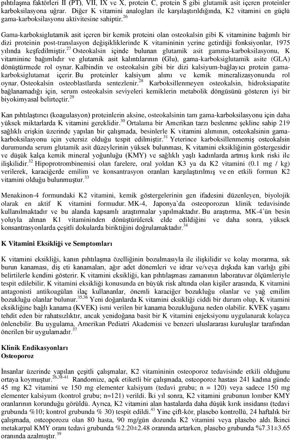 26 Gama-karboksiglutamik asit içeren bir kemik proteini olan osteokalsin gibi K vitaminine bağımlı bir dizi proteinin post-translasyon değişikliklerinde K vitamininin yerine getirdiği fonksiyonlar,