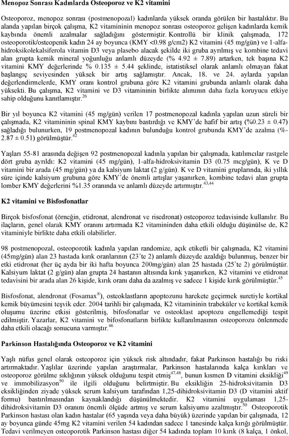 Kontrollü bir klinik çalışmada, 172 osteoporotik/osteopenik kadın 24 ay boyunca (KMY <0.