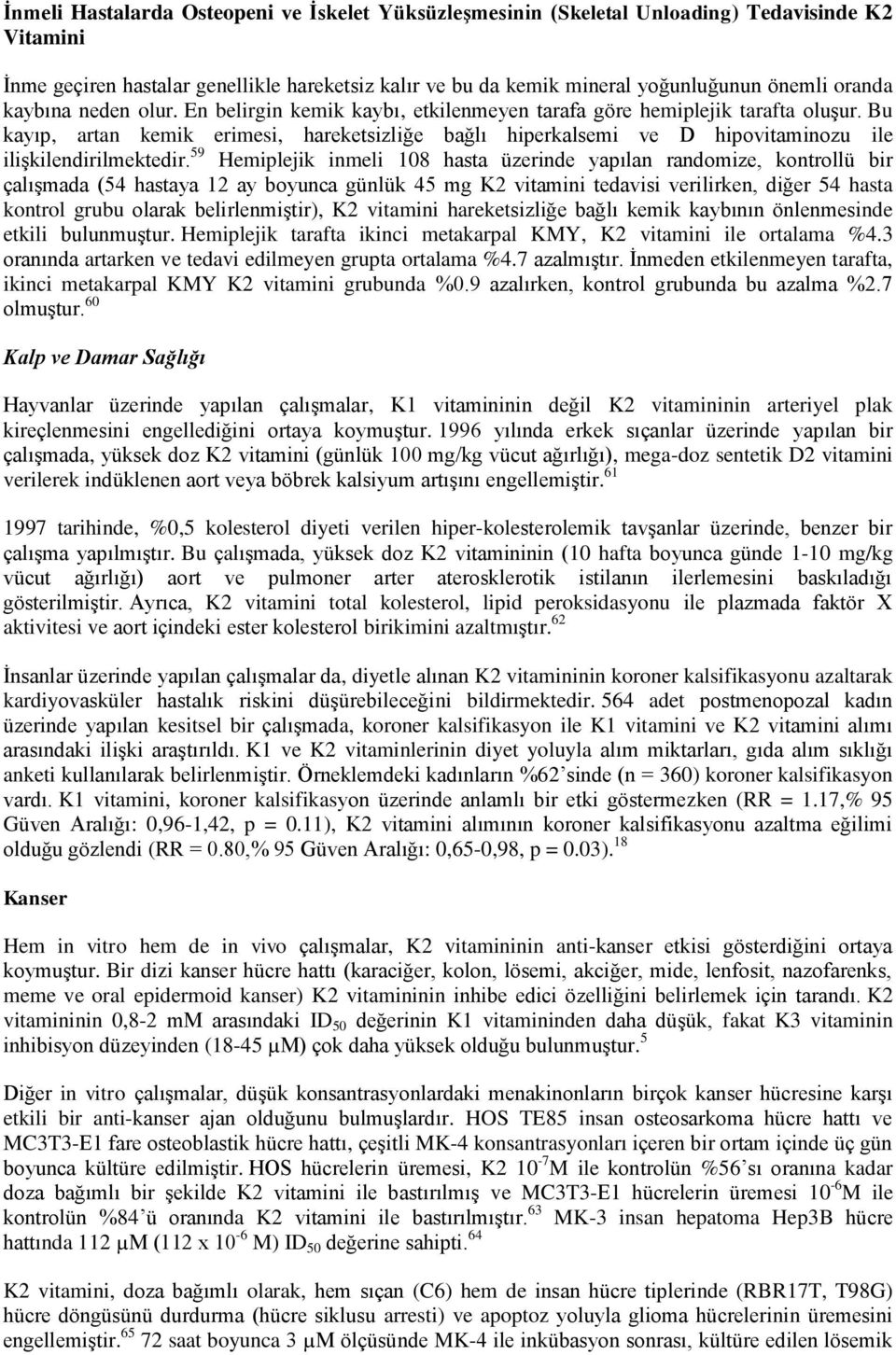 Bu kayıp, artan kemik erimesi, hareketsizliğe bağlı hiperkalsemi ve D hipovitaminozu ile ilişkilendirilmektedir.