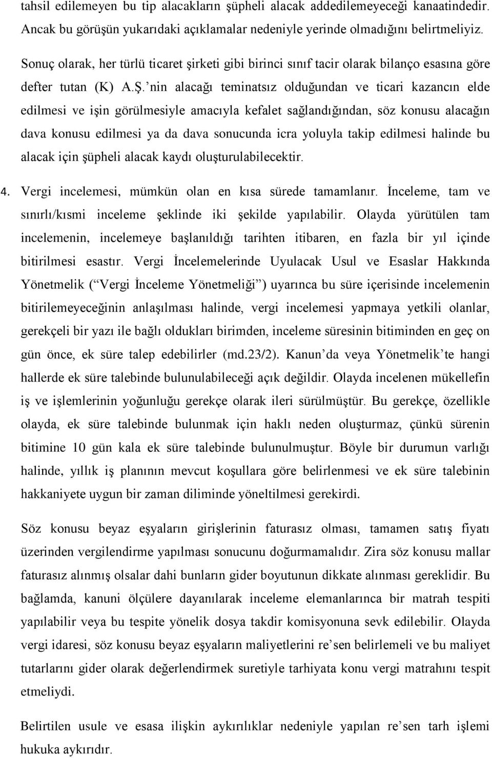 nin alacağı teminatsız olduğundan ve ticari kazancın elde edilmesi ve işin görülmesiyle amacıyla kefalet sağlandığından, söz konusu alacağın dava konusu edilmesi ya da dava sonucunda icra yoluyla