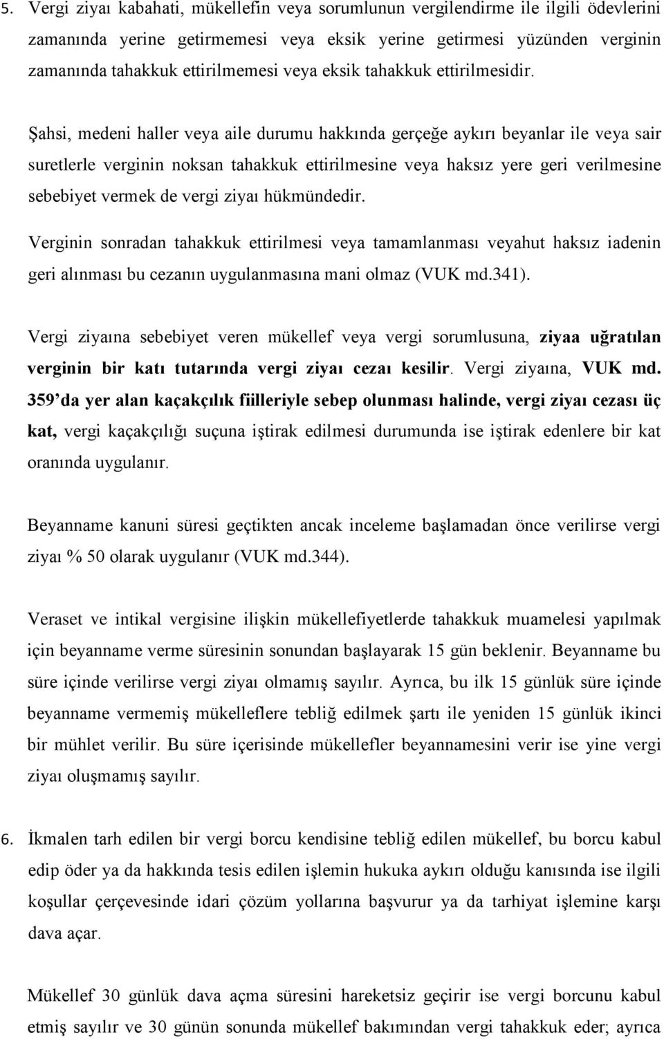 Şahsi, medeni haller veya aile durumu hakkında gerçeğe aykırı beyanlar ile veya sair suretlerle verginin noksan tahakkuk ettirilmesine veya haksız yere geri verilmesine sebebiyet vermek de vergi