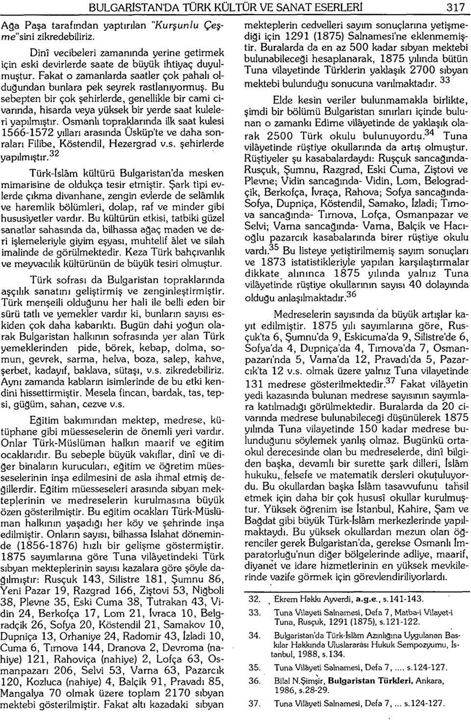 Bu sebepten bir çok şehirlerde, genellikle bir cami civarında, hisarda veya yüksek bir yerde saat kuleleri yapılmıştır.