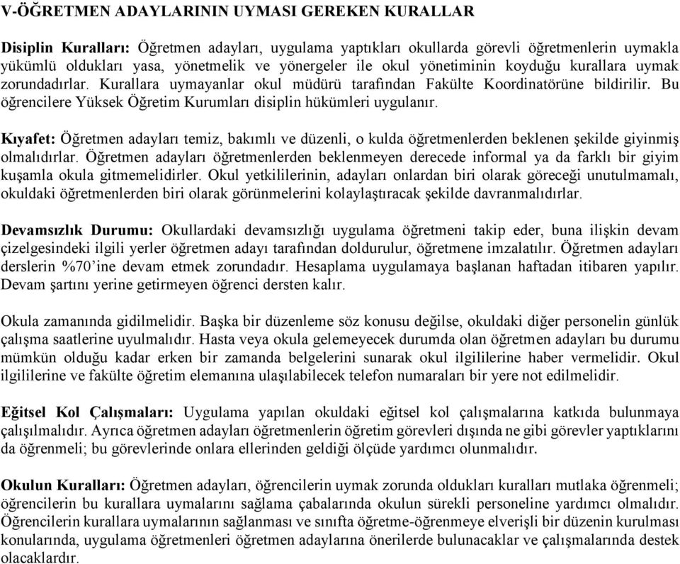 Bu öğrencilere Yüksek Öğretim Kurumları disiplin hükümleri uygulanır. Kıyafet: Öğretmen adayları temiz, bakımlı ve düzenli, o kulda öğretmenlerden beklenen şekilde giyinmiş olmalıdırlar.