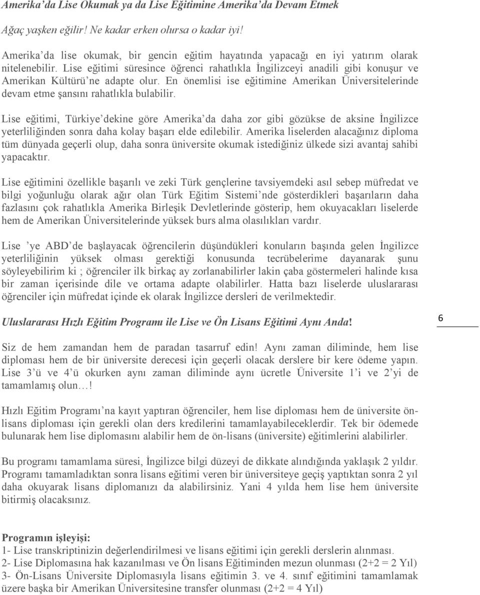 Lise eğitimi süresince öğrenci rahatlıkla İngilizceyi anadili gibi konuşur ve Amerikan Kültürü ne adapte olur.