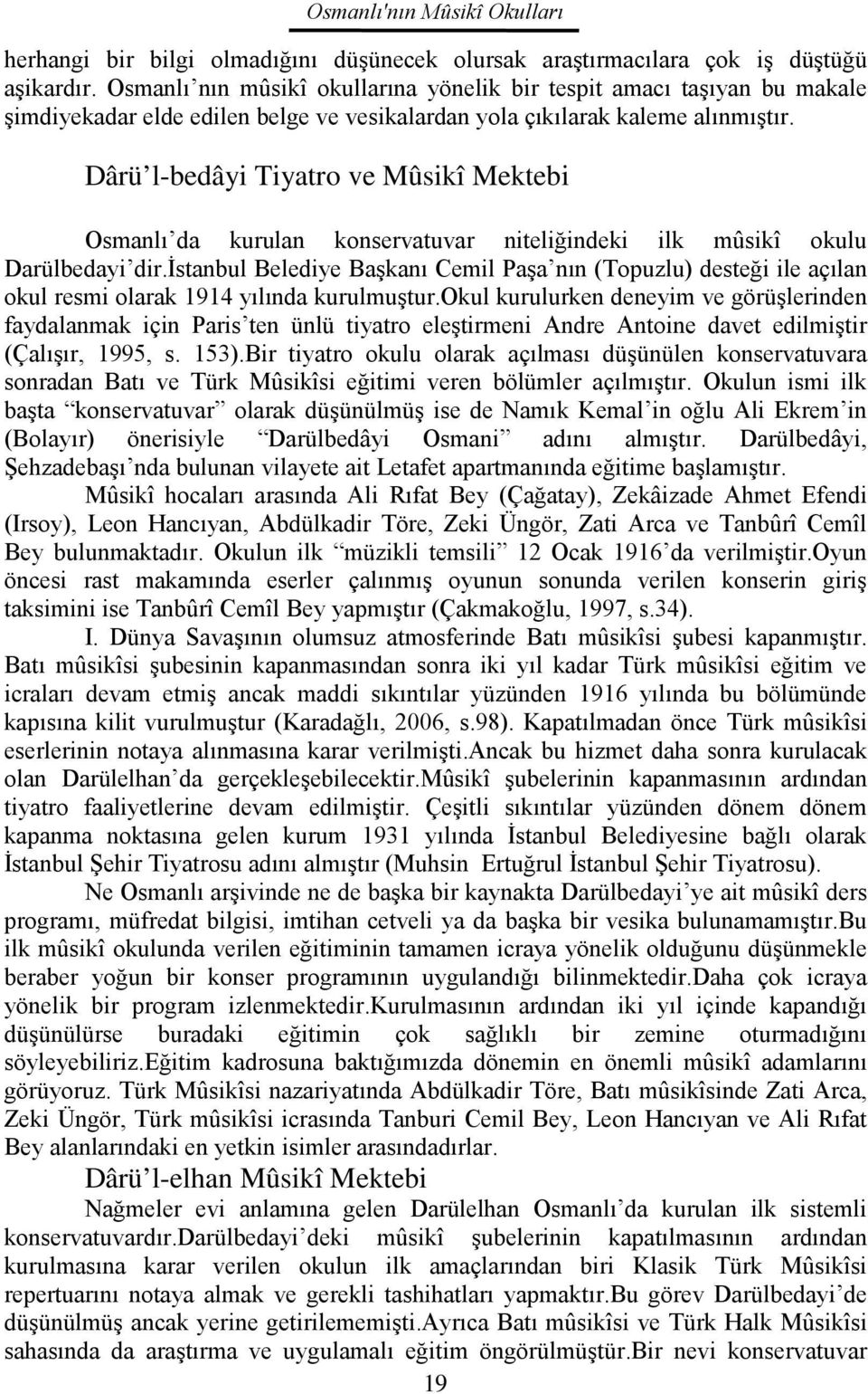 Dârü l-bedâyi Tiyatro ve Mûsikî Mektebi Osmanlı da kurulan konservatuvar niteliğindeki ilk mûsikî okulu Darülbedayi dir.