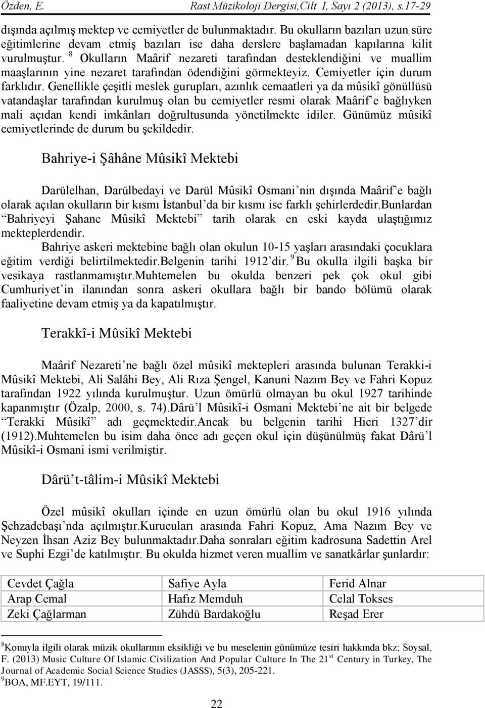 8 Okulların Maârif nezareti tarafından desteklendiğini ve muallim maaşlarının yine nezaret tarafından ödendiğini görmekteyiz. Cemiyetler için durum farklıdır.