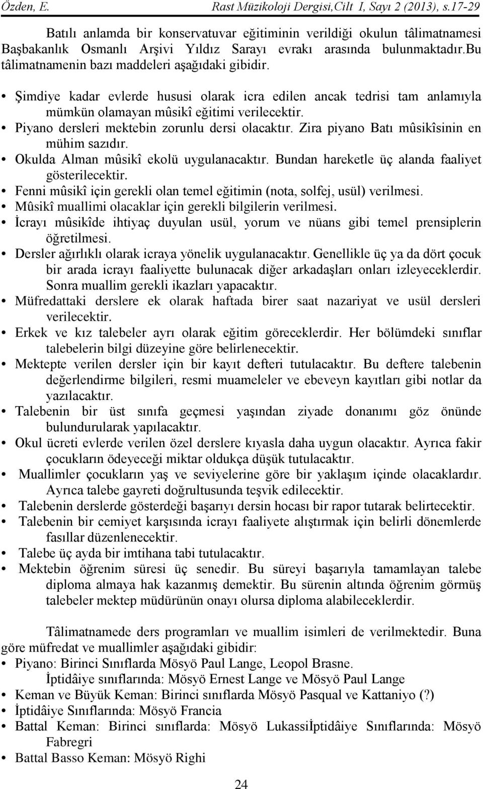 bu tâlimatnamenin bazı maddeleri aşağıdaki gibidir. Şimdiye kadar evlerde hususi olarak icra edilen ancak tedrisi tam anlamıyla mümkün olamayan mûsikî eğitimi verilecektir.