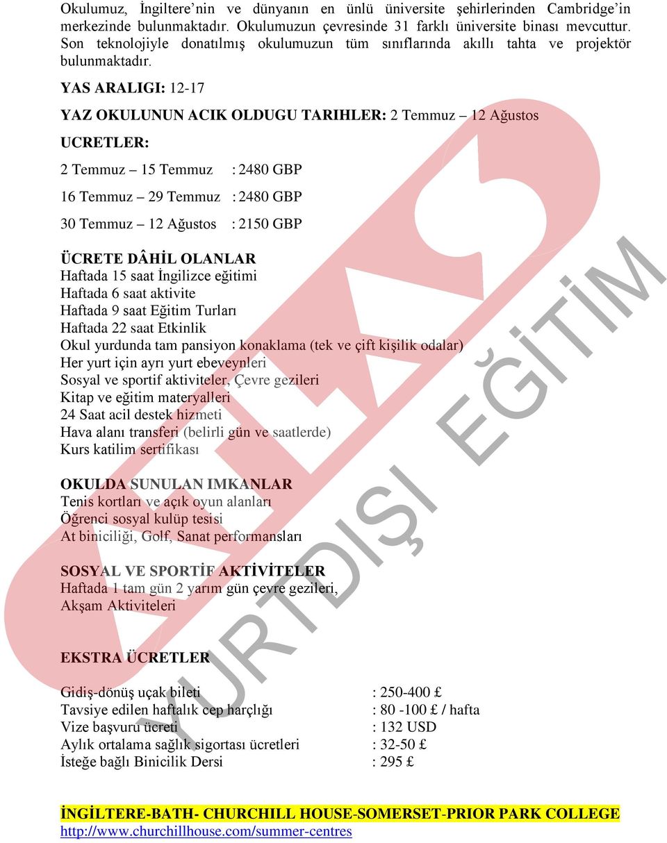 YAS ARALIGI: 12-17 YAZ OKULUNUN ACIK OLDUGU TARIHLER: 2 Temmuz 12 Ağustos UCRETLER: 2 Temmuz 15 Temmuz : 2480 GBP 16 Temmuz 29 Temmuz : 2480 GBP 30 Temmuz 12 Ağustos : 2150 GBP Haftada 15 saat