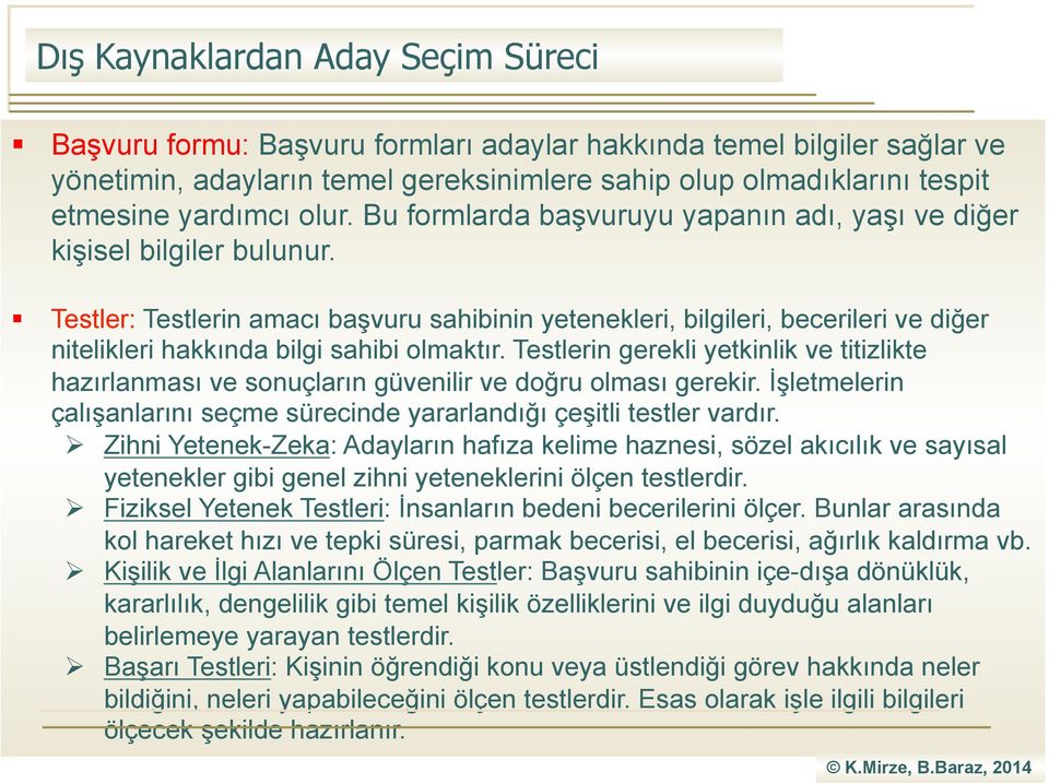 Testler: Testlerin amacı başvuru sahibinin yetenekleri, bilgileri, becerileri ve diğer nitelikleri hakkında bilgi sahibi olmaktır.