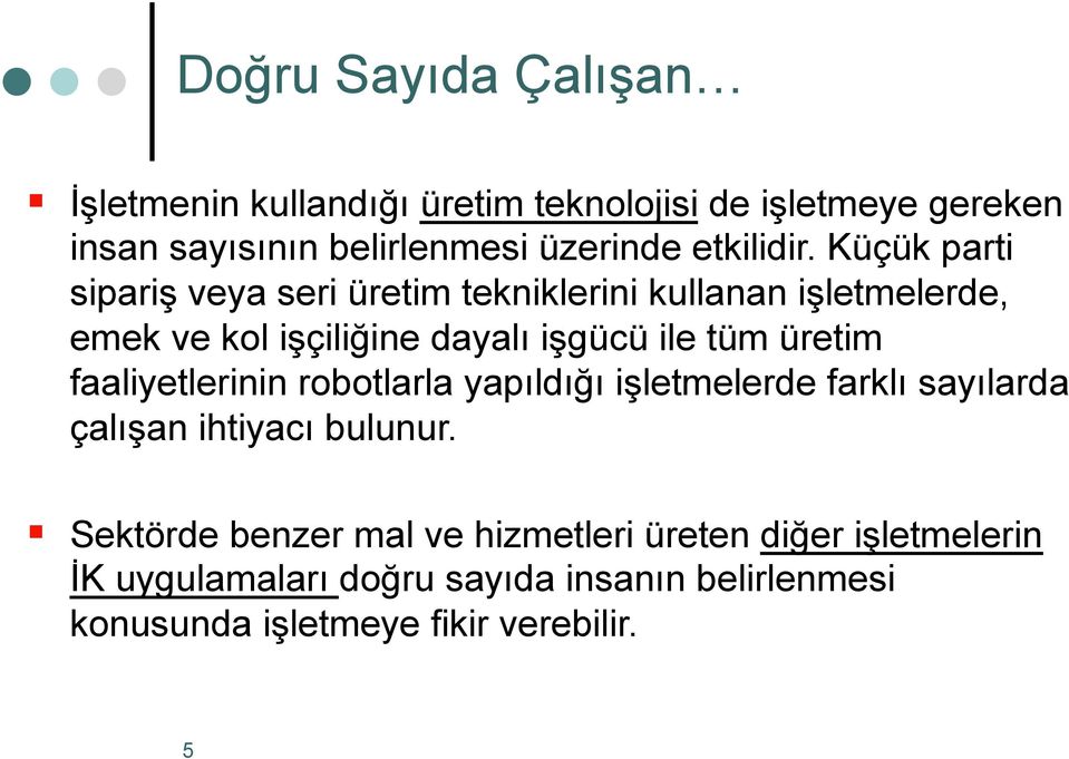 Küçük parti sipariş veya seri üretim tekniklerini kullanan işletmelerde, emek ve kol işçiliğine dayalı işgücü ile tüm üretim