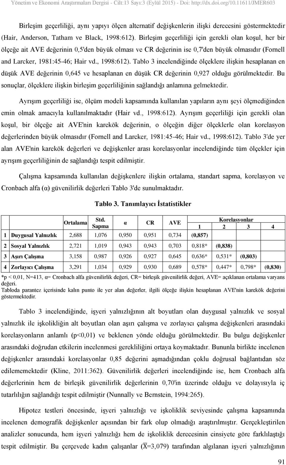 Tablo 3 incelendiğinde ölçeklere ilişkin hesaplanan en düşük AVE değerinin 0,645 ve hesaplanan en düşük CR değerinin 0,927 olduğu görülmektedir.