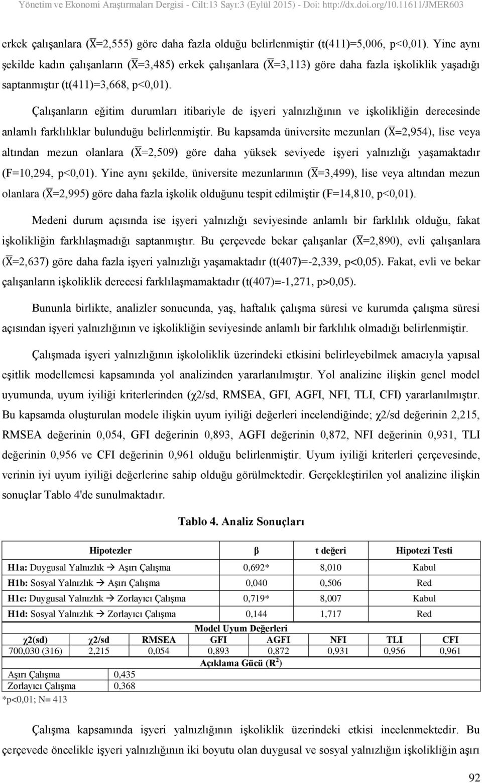 Çalışanların eğitim durumları itibariyle de işyeri yalnızlığının ve işkolikliğin derecesinde anlamlı farklılıklar bulunduğu belirlenmiştir.