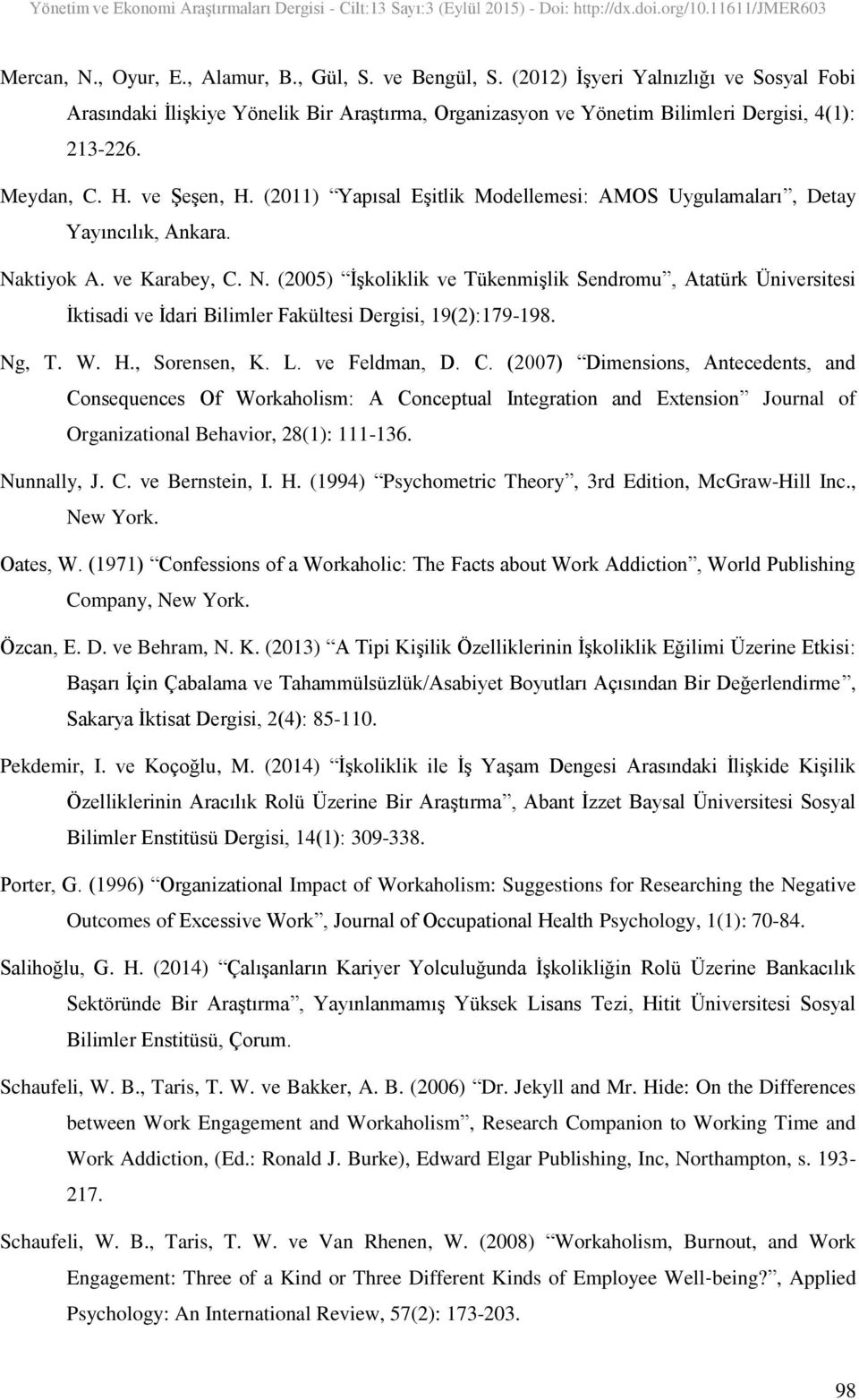 ktiyok A. ve Karabey, C. N. (2005) İşkoliklik ve Tükenmişlik Sendromu, Atatürk Üniversitesi İktisadi ve İdari Bilimler Fakültesi Dergisi, 19(2):179-198. Ng, T. W. H., Sorensen, K. L. ve Feldman, D. C. (2007) Dimensions, Antecedents, and Consequences Of Workaholism: A Conceptual Integration and Extension Journal of Organizational Behavior, 28(1): 111-136.