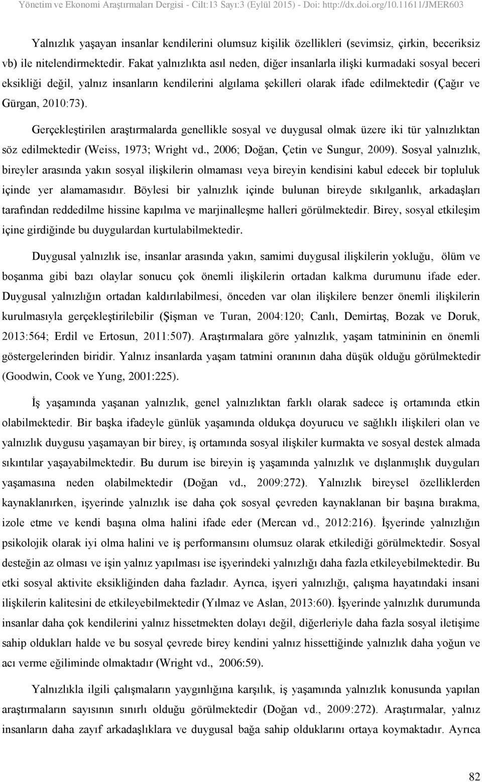 Gerçekleştirilen araştırmalarda genellikle sosyal ve duygusal olmak üzere iki tür yalnızlıktan söz edilmektedir (Weiss, 1973; Wright vd., 2006; Doğan, Çetin ve Sungur, 2009).