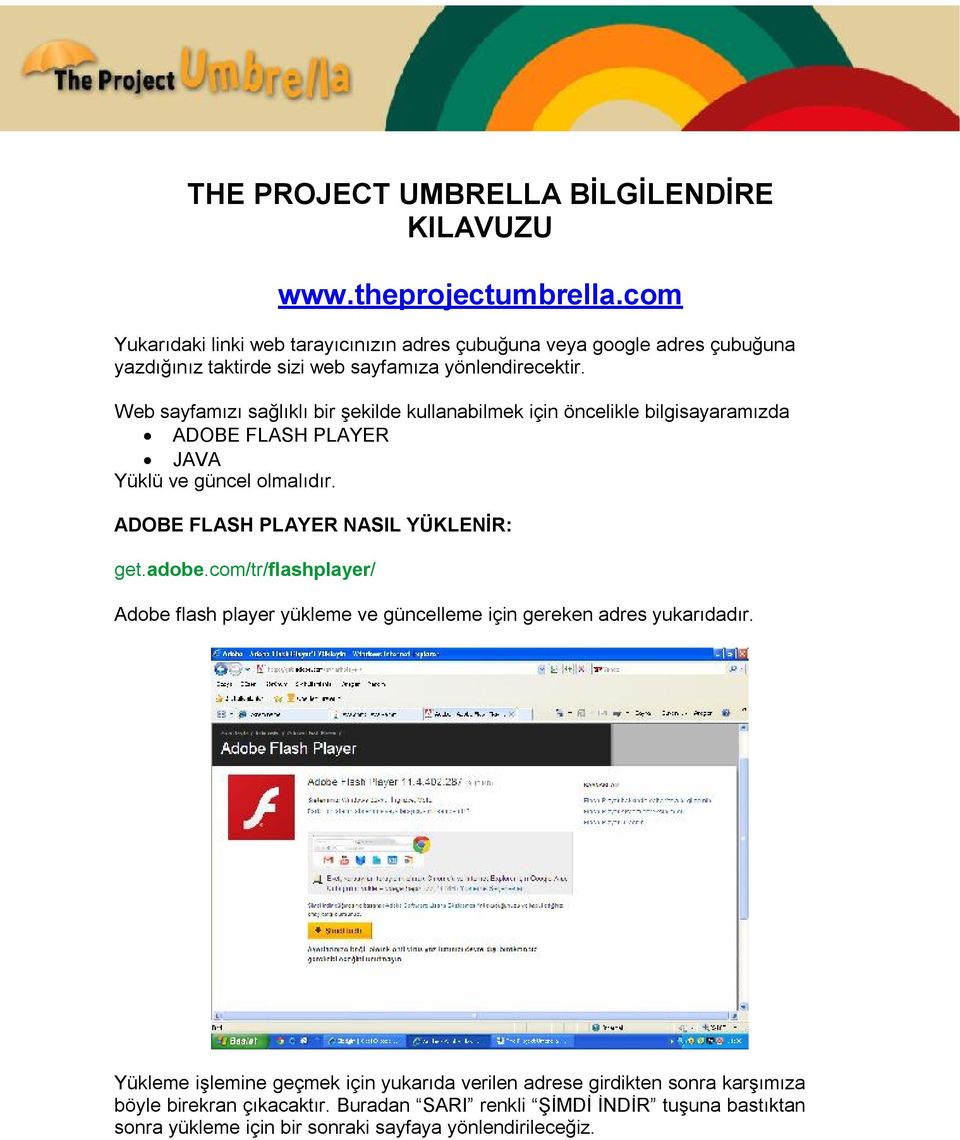 Web sayfamızı sağlıklı bir şekilde kullanabilmek için öncelikle bilgisayaramızda ADOBE FLASH PLAYER JAVA Yüklü ve güncel olmalıdır. ADOBE FLASH PLAYER NASIL YÜKLENİR: get.