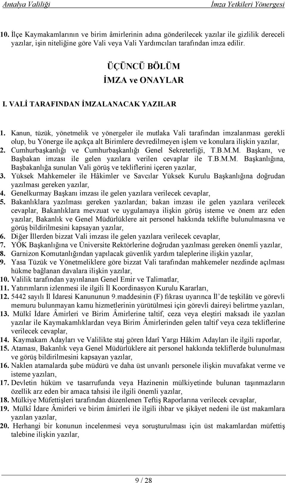 Kanun, tüzük, yönetmelik ve yönergeler ile mutlaka Vali tarafından imzalanması gerekli olup, bu Yönerge ile açıkça alt Birimlere devredilmeyen işlem ve konulara ilişkin yazılar, 2.