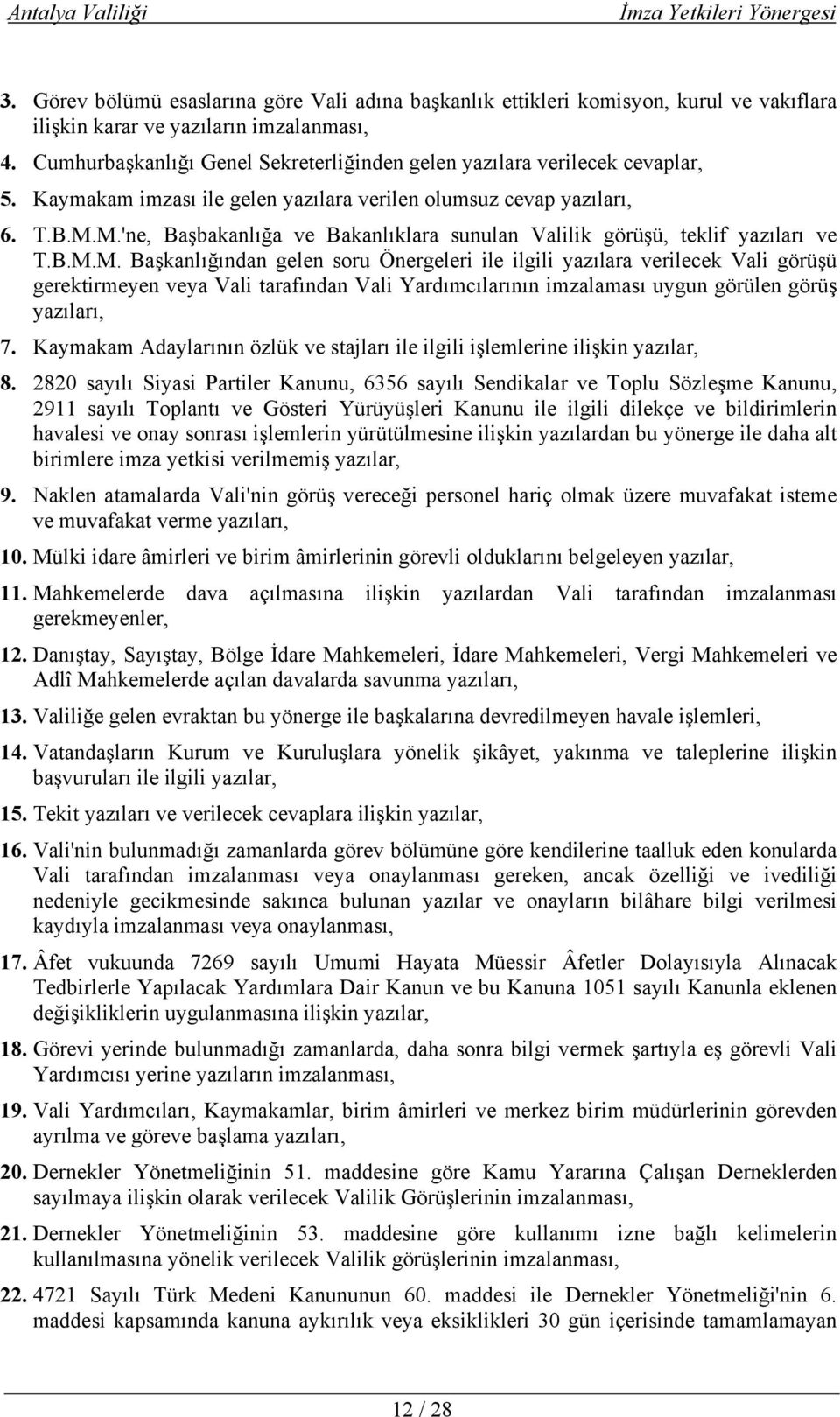 M.'ne, Başbakanlığa ve Bakanlıklara sunulan Valilik görüşü, teklif yazıları ve T.B.M.M. Başkanlığından gelen soru Önergeleri ile ilgili yazılara verilecek Vali görüşü gerektirmeyen veya Vali tarafından Vali Yardımcılarının imzalaması uygun görülen görüş yazıları, 7.