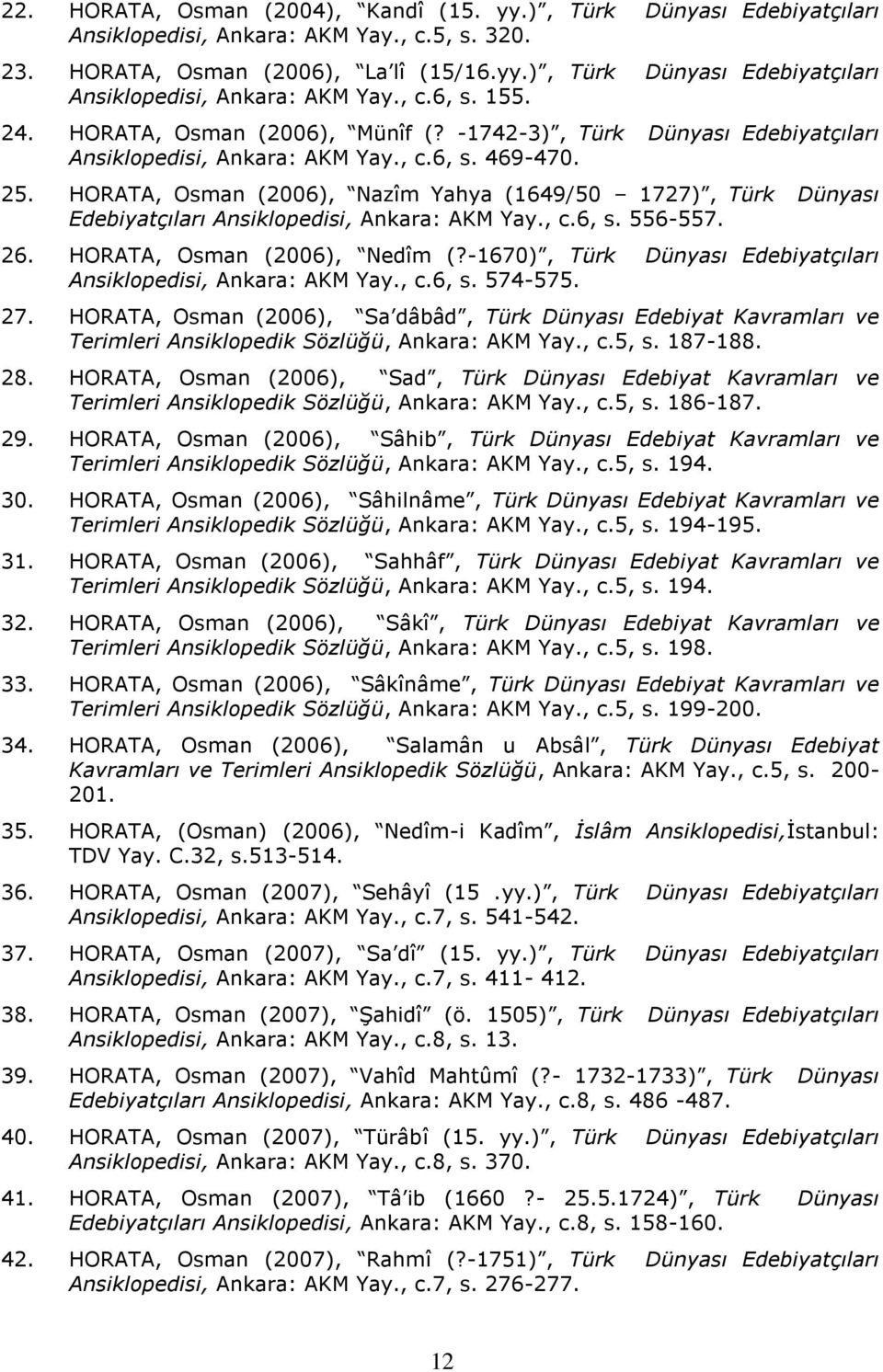 HORATA, Osman (2006), Nazîm Yahya (1649/50 1727), Türk Dünyası Edebiyatçıları Ansiklopedisi, Ankara: AKM Yay., c.6, s. 556-557. 26. HORATA, Osman (2006), Nedîm (?