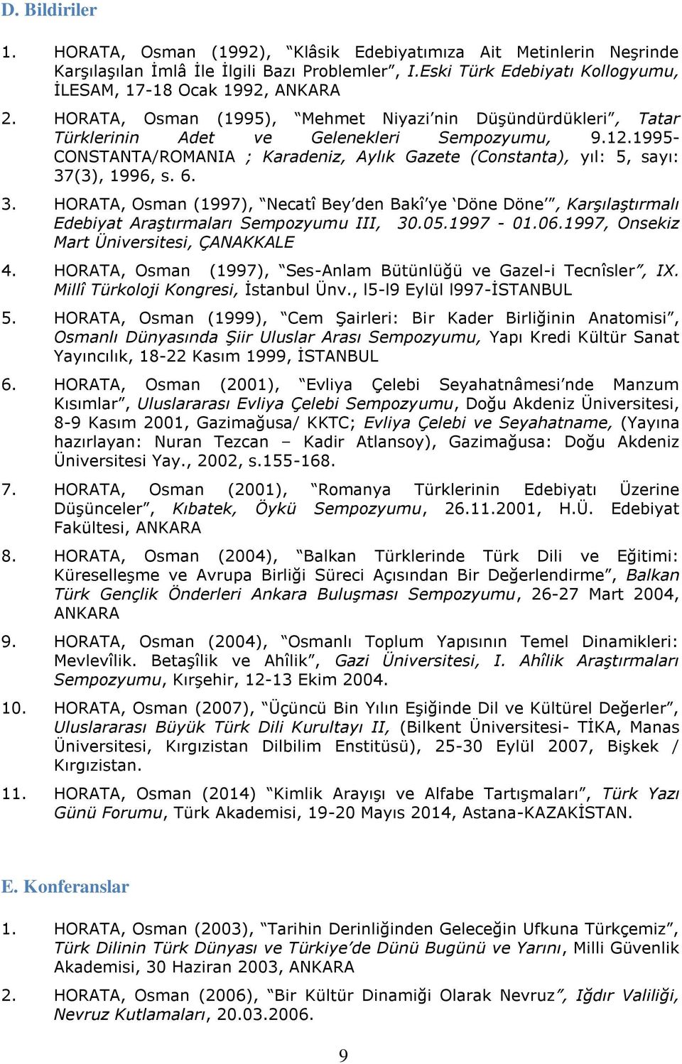 1995- CONSTANTA/ROMANIA ; Karadeniz, Aylık Gazete (Constanta), yıl: 5, sayı: 37(3), 1996, s. 6. 3. HORATA, Osman (1997), Necatî Bey den Bakî ye Döne Döne, Karşılaştırmalı Edebiyat Araştırmaları Sempozyumu III, 30.