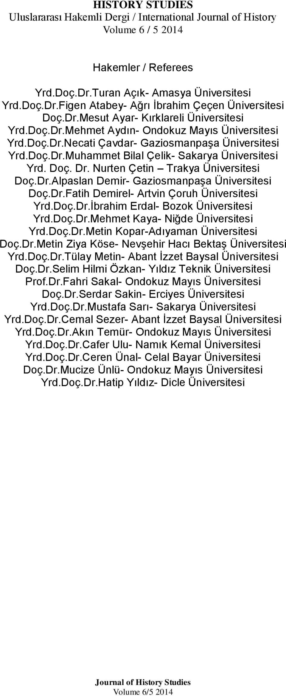 Doç. Dr. Nurten Çetin Trakya Üniversitesi Doç.Dr.Alpaslan Demir- Gaziosmanpaşa Üniversitesi Doç.Dr.Fatih Demirel- Artvin Çoruh Üniversitesi Yrd.Doç.Dr.İbrahim Erdal- Bozok Üniversitesi Yrd.Doç.Dr.Mehmet Kaya- Niğde Üniversitesi Yrd.