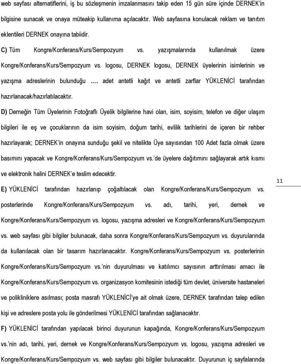 logosu, DERNEK logosu, DERNEK üyelerinin isimlerinin ve yazışma adreslerinin bulunduğu. adet antetli kağıt ve antetli zarflar YÜKLENİCİ tarafından hazırlanacak/hazırlatılacaktır.