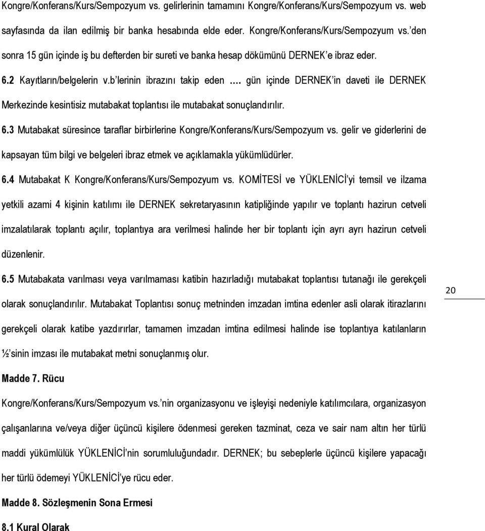 3 Mutabakat süresince taraflar birbirlerine Kongre/Konferans/Kurs/Sempozyum vs. gelir ve giderlerini de kapsayan tüm bilgi ve belgeleri ibraz etmek ve açıklamakla yükümlüdürler. 6.