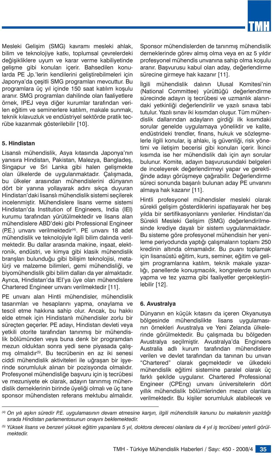 SMG programları dahilinde olan faaliyetlere örnek, IPEJ veya diğer kurumlar tarafından verilen eğitim ve seminerlere katılım, makale sunmak, teknik kılavuzluk ve endüstriyel sektörde pratik tecrübe