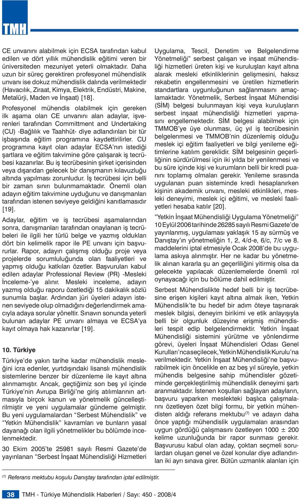 Profesyonel mühendis olabilmek için gereken ilk aşama olan CE unvanını alan adaylar, işverenleri tarafından Committment and Undertaking (CU) -Bağlılık ve Taahhüt- diye adlandırılan bir tür işbaşında