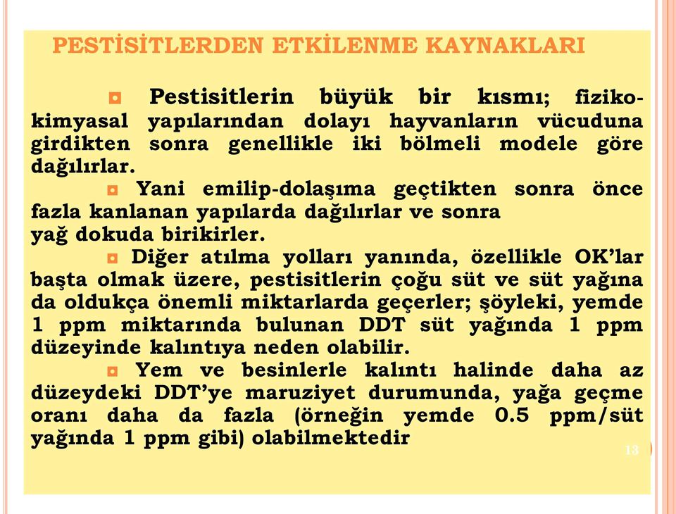 Diğer atılma yolları yanında, özellikle OK lar başta olmak üzere, pestisitlerin çoğu süt ve süt yağına da oldukça önemli miktarlarda geçerler; şöyleki, yemde 1 ppm miktarında