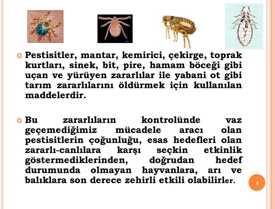 Bu zararlıların kontrolünde vaz geçemediğimiz mücadele aracı olan pestisitlerin çoğunluğu, esas hedefleri olan