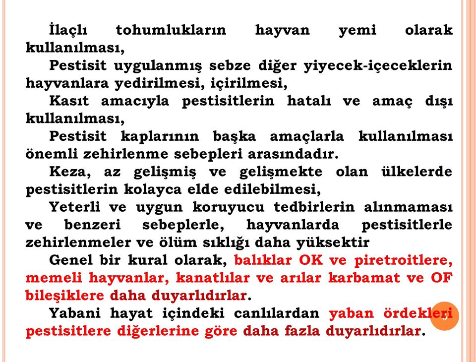 Keza, az gelişmiş ve gelişmekte olan ülkelerde pestisitlerin kolayca elde edilebilmesi, Yeterli ve uygun koruyucu tedbirlerin alınmaması ve benzeri sebeplerle, hayvanlarda pestisitlerle