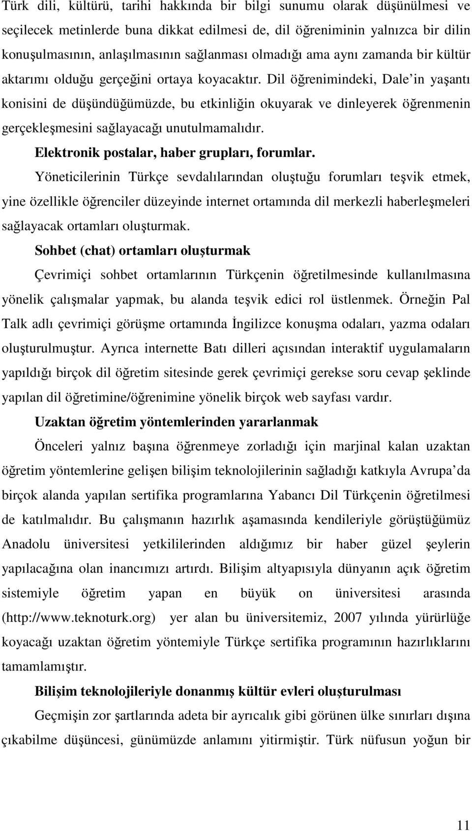 Dil öğrenimindeki, Dale in yaşantı konisini de düşündüğümüzde, bu etkinliğin okuyarak ve dinleyerek öğrenmenin gerçekleşmesini sağlayacağı unutulmamalıdır.