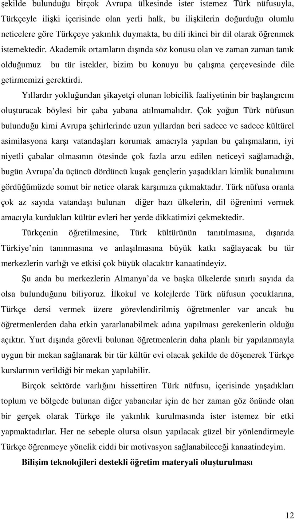 Akademik ortamların dışında söz konusu olan ve zaman zaman tanık olduğumuz bu tür istekler, bizim bu konuyu bu çalışma çerçevesinde dile getirmemizi gerektirdi.