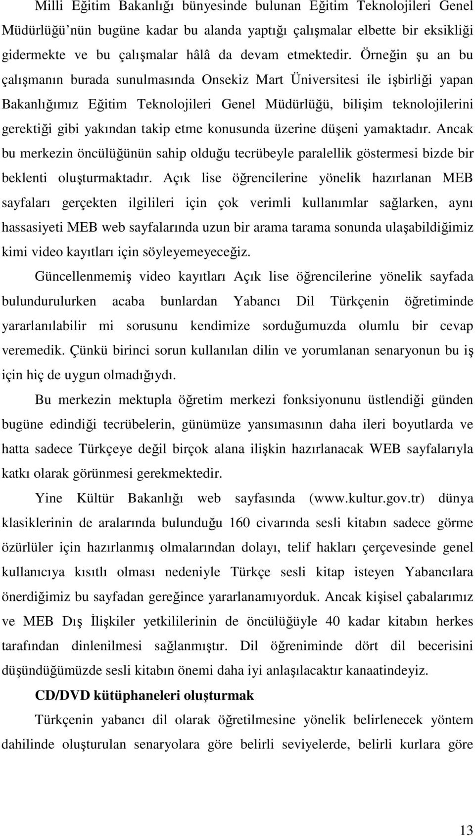 etme konusunda üzerine düşeni yamaktadır. Ancak bu merkezin öncülüğünün sahip olduğu tecrübeyle paralellik göstermesi bizde bir beklenti oluşturmaktadır.