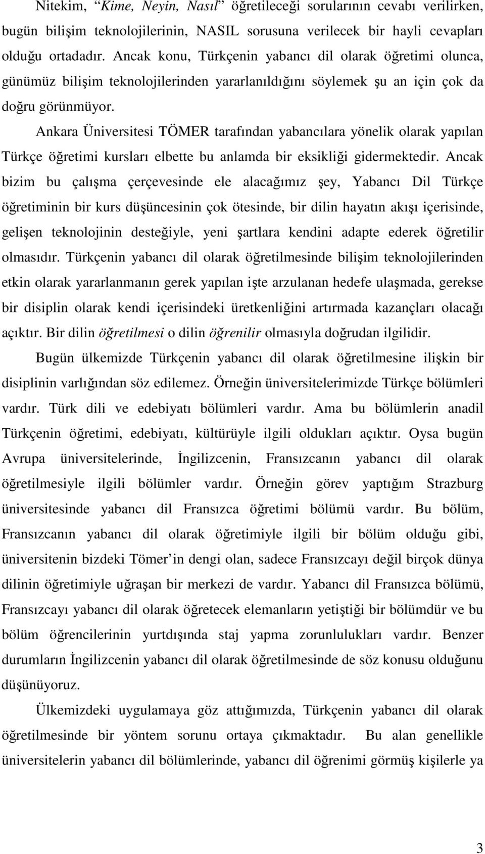 Ankara Üniversitesi TÖMER tarafından yabancılara yönelik olarak yapılan Türkçe öğretimi kursları elbette bu anlamda bir eksikliği gidermektedir.