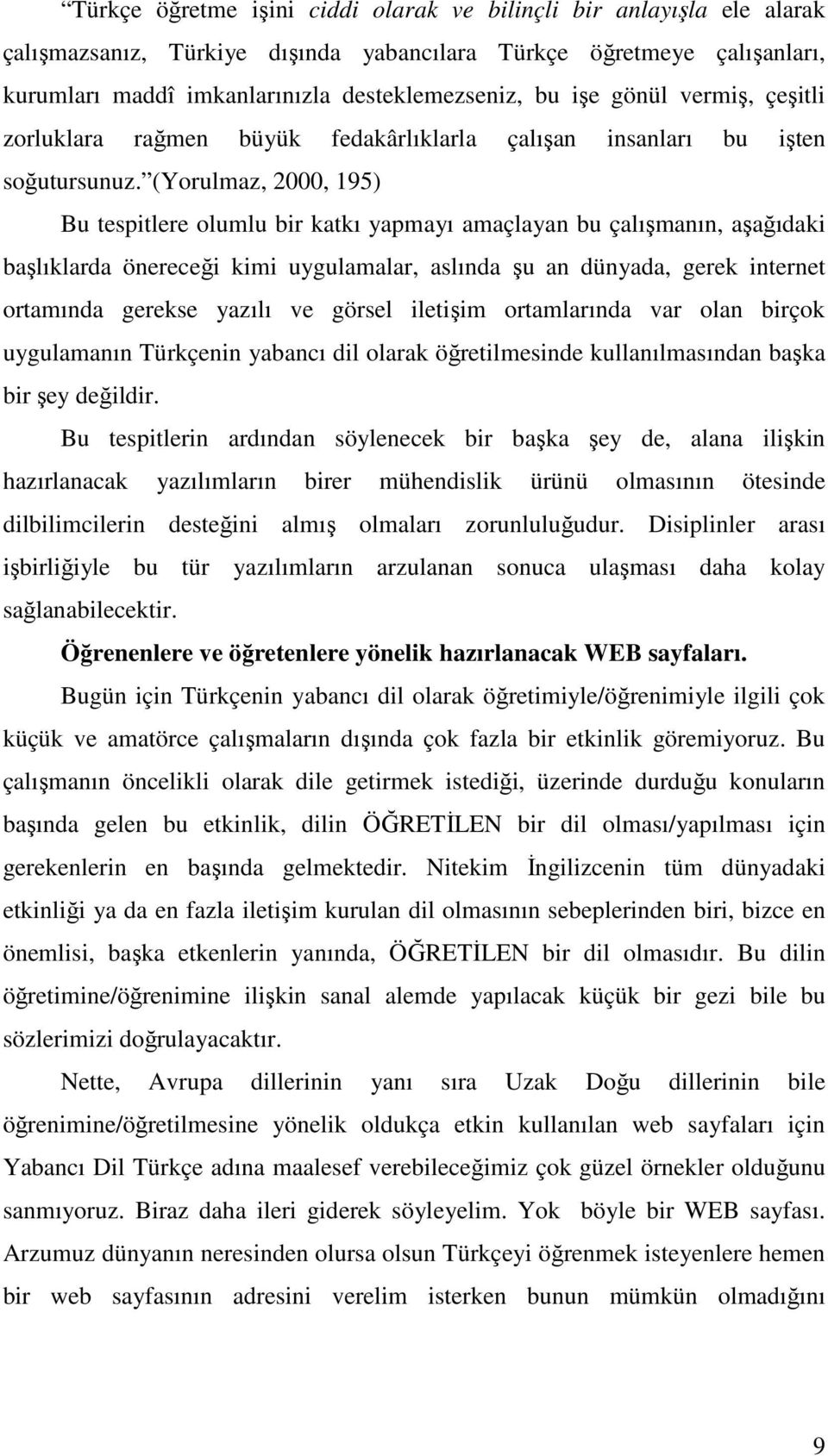 (Yorulmaz, 2000, 195) Bu tespitlere olumlu bir katkı yapmayı amaçlayan bu çalışmanın, aşağıdaki başlıklarda önereceği kimi uygulamalar, aslında şu an dünyada, gerek internet ortamında gerekse yazılı