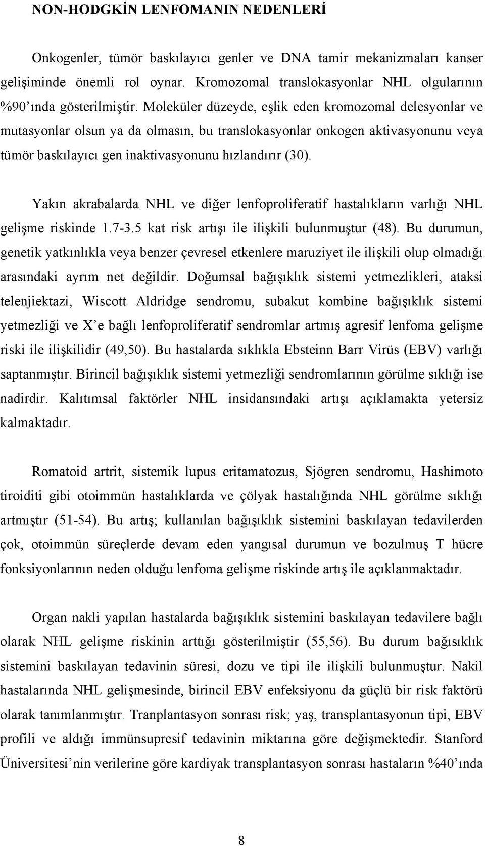 Moleküler düzeyde, eşlik eden kromozomal delesyonlar ve mutasyonlar olsun ya da olmasın, bu translokasyonlar onkogen aktivasyonunu veya tümör baskılayıcı gen inaktivasyonunu hızlandırır (30).