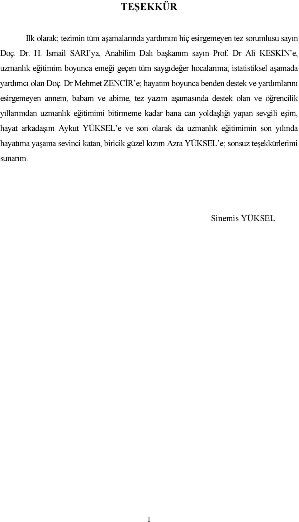 Dr Mehmet ZENCİR e; hayatım boyunca benden destek ve yardımlarını esirgemeyen annem, babam ve abime, tez yazım aşamasında destek olan ve öğrencilik yıllarımdan uzmanlık