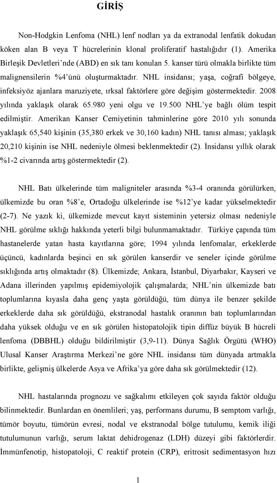 NHL insidansı; yaşa, coğrafi bölgeye, infeksiyöz ajanlara maruziyete, ırksal faktörlere göre değişim göstermektedir. 2008 yılında yaklaşık olarak 65.980 yeni olgu ve 19.