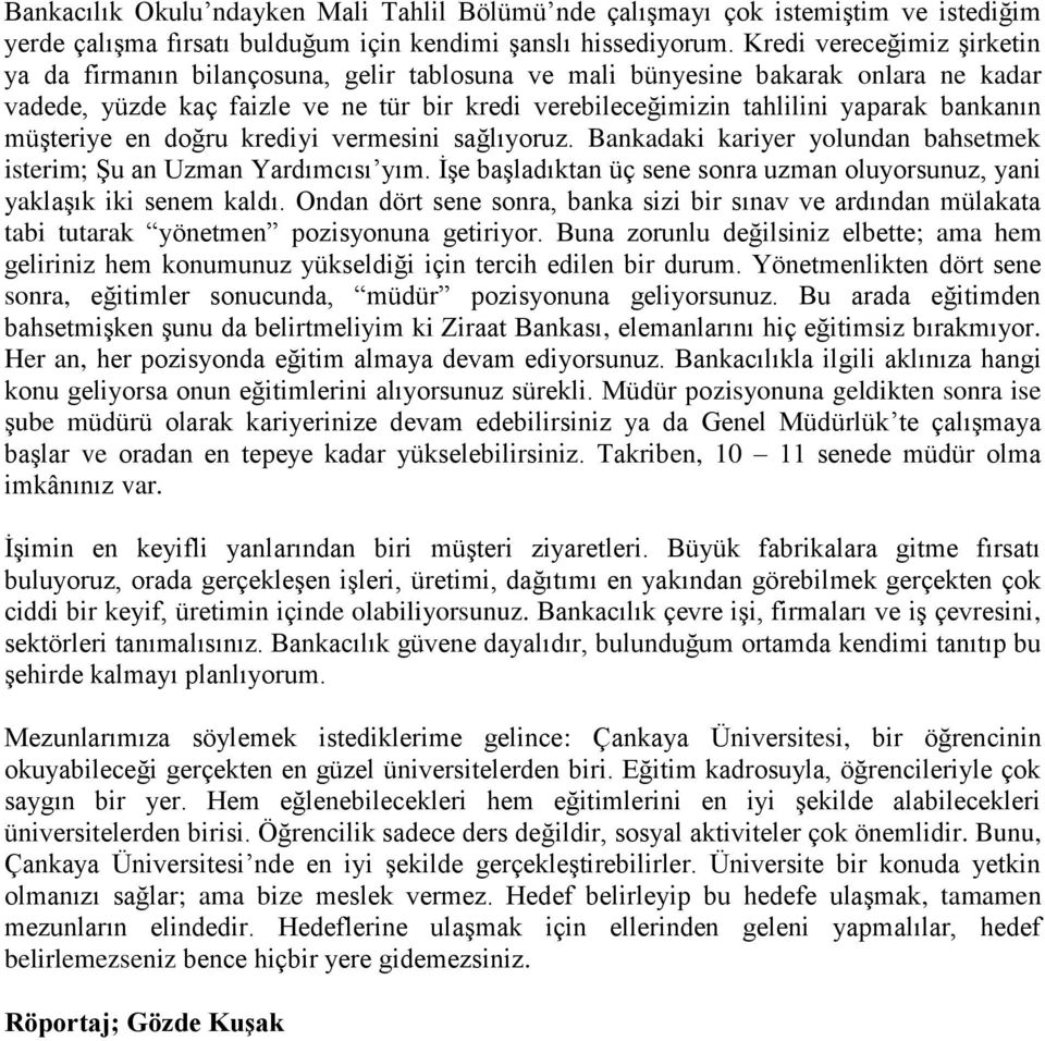 bankanın müşteriye en doğru krediyi vermesini sağlıyoruz. Bankadaki kariyer yolundan bahsetmek isterim; Şu an Uzman Yardımcısı yım.