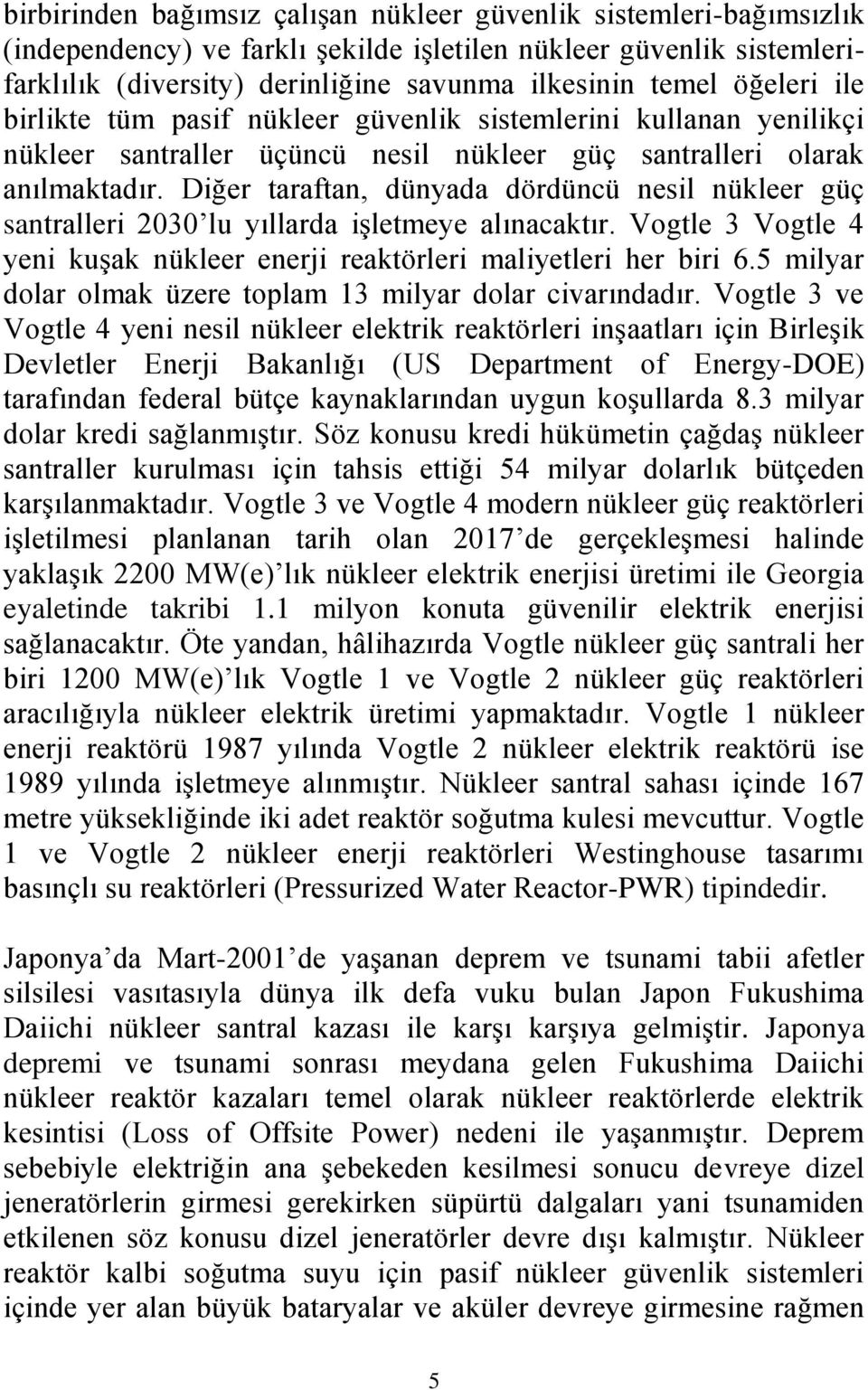 Diğer taraftan, dünyada dördüncü nesil nükleer güç santralleri 2030 lu yıllarda işletmeye alınacaktır. Vogtle 3 Vogtle 4 yeni kuşak nükleer enerji reaktörleri maliyetleri her biri 6.