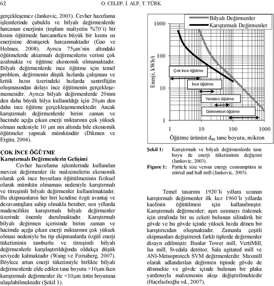 ve Holmes, 2008). Ayrıca 75 m nin altındaki öğütmelerde aktarmalı değirmenlerin verimi çok azalmakta ve öğütme ekonomik olmamaktadır.