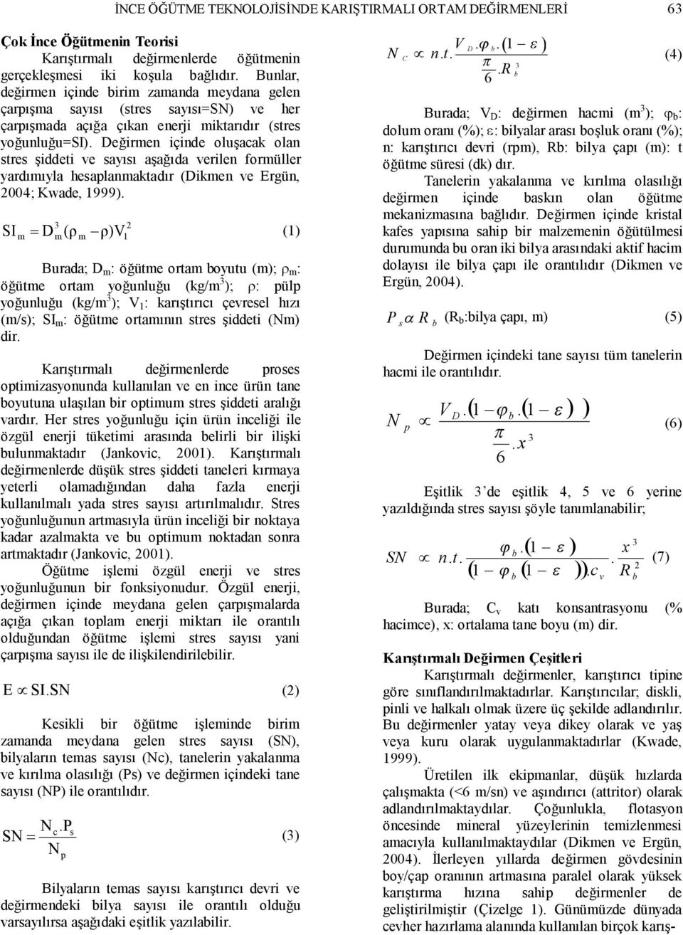 Değirmen içinde oluşacak olan stres şiddeti ve sayısı aşağıda verilen formüller yardımıyla hesaplanmaktadır (Dikmen ve Ergün, 2004; Kwade, 1999).